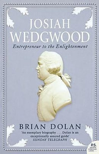 Josiah Wedgwood : Entrepreneur to the Enlightenment - Brian Dolan