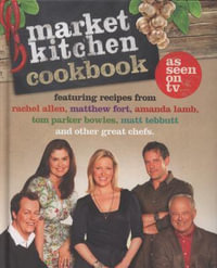 Market Kitchen Cookbook : Featuring Recipes from Rachel Allen, Matthew Fort, Amanda Lamb, Tom Parker Bowles, Matt Tebbutt and Other Great Chefs - Rachel Allen