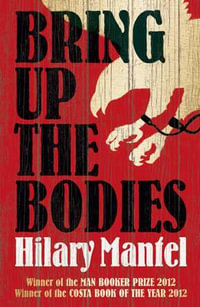 Bring Up the Bodies : Winner of the 2012 Man Booker Prize - Hilary Mantel