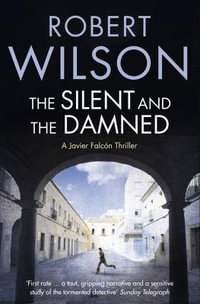 The Silent and the Damned : Javier Falcon Novels - Robert Wilson