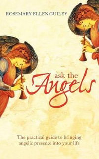 Ask The Angels : Bring Angelic Wisdom Into Your Life - Rosemary Ellen Guiley