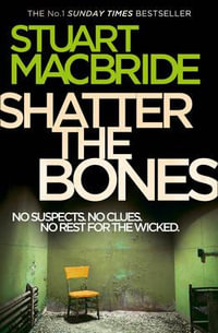 Shatter the Bones : Logan McRae: Book 7 - Stuart MacBride