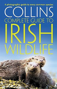 Collins Complete Guides - Collins Complete Irish Wildlife : Introduction by Derek Mooney - Paul Sterry