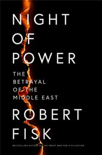 Night of Power : The Betrayal of the Middle East - Robert Fisk