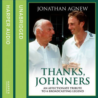 Thanks, Johnners : An Affectionate Tribute to a Broadcasting Legend - Jonathan Agnew