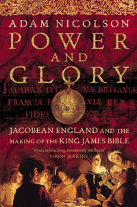 Power and Glory : Jacobean England and the Making of the King James Bible (Text only) - Adam Nicolson