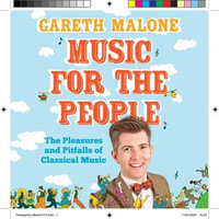 Music for the People : The Pleasures and Pitfalls of Classical Music - Gareth Malone