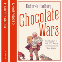 Chocolate Wars : From Cadbury to Kraft: 200 years of Sweet Success and Bitter Rivalry - Deborah Cadbury
