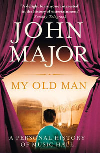 My Old Man : A Personal History of Music Hall - John Major