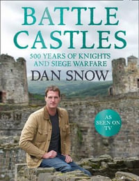 Battle Castles : 500 Years of Knights and Siege Warfare - Dan Snow