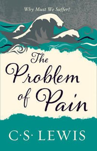 The Problem of Pain : The Problem of Pain - C. S. Lewis