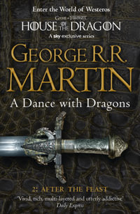 A Dance With Dragons : Part 2 : After the Feast : A Song of Ice and Fire Series : Book 5 - George R. R. Martin