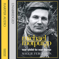 Michael Morpurgo : War Child to War Horse - Maggie Fergusson