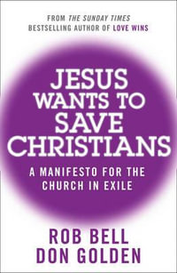 Jesus Wants To Save Christians : A Manifesto For The Church In Exile - Rob Bell