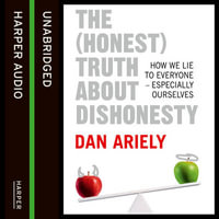 The (Honest) Truth About Dishonesty : How We Lie to Everyone - Especially Ourselves - Dan Ariely