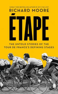 Etape : The Untold Stories of the Tour de France's Defining Stages - Richard Moore