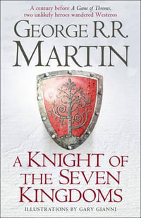 A Knight of the Seven Kingdoms : Being the Adventures of Ser Duncan the Tall, and His Squire, Egg - George R. R. Martin