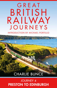 Journey 4 : Preston to Edinburgh (Great British Railway Journeys, Book 4) - Charlie Bunce