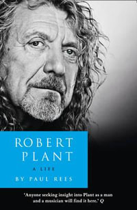 Robert Plant : a Life : The Biography - Paul Rees