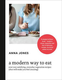 A Modern Way to Eat : Over 200 Satisfying, Everyday Vegetarian Recipes (That Will Make You Feel Amazing) - Anna Jones