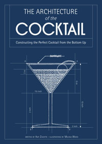 The Architecture of the Cocktail : Constructing The Perfect Cocktail From The Bottom Up - Amy Zavatto