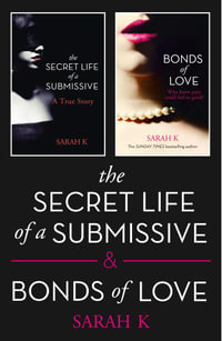 The Secret Life of a Submissive and Bonds of Love : 2-book BDSM Erotica Collection - Sarah K