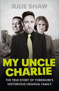 My Uncle Charlie : Tales Of The Notorious Hudson Family - Julie Shaw