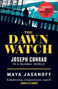 The Dawn Watch : Joseph Conrad and the Globalizing World - Maya Jasanoff