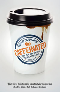 Caffeinated : How Our Daily Habit Hooks, Helps and Hurts Us - Murray Carpenter