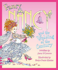 Fancy Nancy and the Wedding of the Century : Fancy Nancy - Jane O'Connor