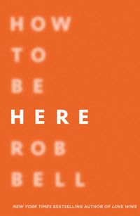 How To Be Here : How to Find Your Path and Thrive - Rob Bell