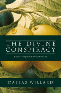 The Divine Conspiracy : Rediscovering Our Hidden Life in God - Dallas Willard