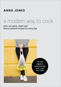 A Modern Way to Cook : Over 150 Quick, Smart and Flavour-Packed Recipes for Every Day - Anna Jones