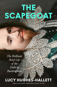 The Scapegoat : The Brilliant Brief Life of the Duke of Buckingham - Lucy Hughes-Hallett