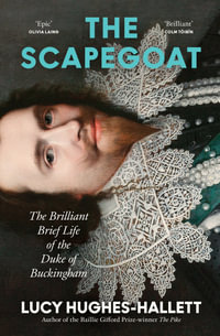 The Scapegoat : The Brilliant Brief Life of the Duke of Buckingham - Lucy Hughes-Hallett