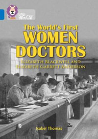 The World's First Women Doctors: Elizabeth Blackwell and Elizabeth Garrett Anderson : Band 16/Sapphire - Isabel Thomas