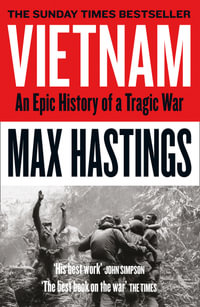 Vietnam: An Epic History of a Tragic War : An Epic History of a Tragic War - Max Hastings