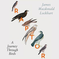 Raptor : A Journey Through Birds - James Macdonald Lockhart
