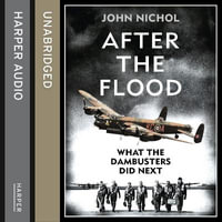 After the Flood : What the Dambusters Did Next - John Nichol