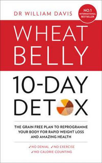 The Wheat Belly 10-day Detox : The Effortless Health And Weight-loss Solution - William MD Davis