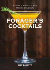 Forager's Cocktails : Botanical Mixology with Fresh Ingredients - Amy Zavatto