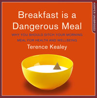 Breakfast is a Dangerous Meal : Why You Should Ditch Your Morning Meal For Health and Wellbeing - Terence Kealey
