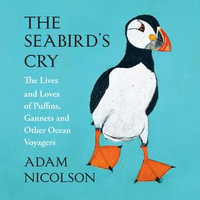 The Seabird's Cry : The Lives and Loves of Puffins, Gannets and Other Ocean Voyagers - Adam Nicolson