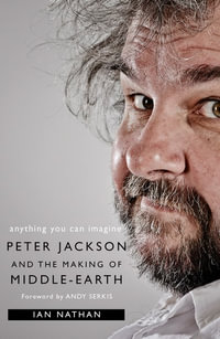 Anything You Can Imagine : Peter Jackson And The Making Of Middle-Earth - Ian Nathan