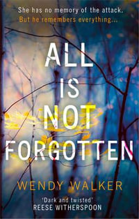 All Is Not Forgotten : The bestselling gripping thriller you'll never forget - Wendy Walker