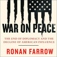 War on Peace : The End of Diplomacy and the Decline of American Influence - Ronan Farrow