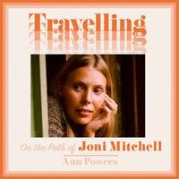 Travelling : On the Path of Joni Mitchell - the new biography from celebrated music critic Ann Powers - Hillary Huber