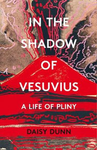 In the Shadow of Vesuvius : A Life of Pliny - Daisy Dunn