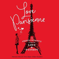 Love Parisienne : The French Woman's Guide to Love and Passion - Florence Besson