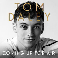 Coming Up for Air : What I Learned from Sport, Fame and Fatherhood. The inspiring autobiography and Sunday Times bestseller, from the award-winning Olympic diver and British sports personality - Tom Daley